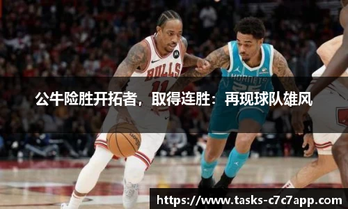 公牛险胜开拓者，取得连胜：再现球队雄风